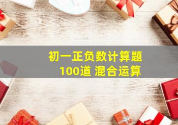 初一正负数计算题100道 混合运算